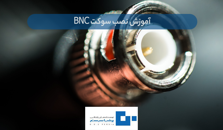 سوکت BNC چیست و چه کاربردی دارد؟ نصب سوکت BNC - سوکت BNC چیست و چه کاربردی دارد؟